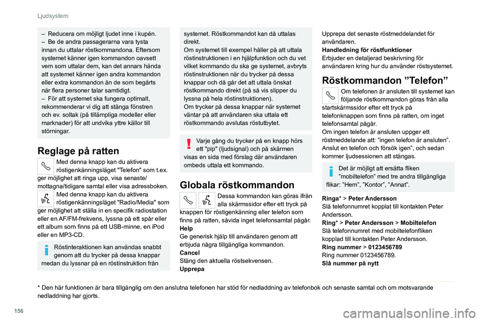 CITROEN JUMPER 2020 InstruktionsbÖcker (in Swedish) 156
Ljudsystem
– Reducera om möjligt ljudet inne i kupén.
– Be de andra passagerarna vara tysta
innan du uttalar röstkommandona. Eftersom
systemet känner igen kommandon oavsett
vem som utt CITROEN JUMPER 2020 InstruktionsbÖcker (in Swedish) 156
Ljudsystem
– Reducera om möjligt ljudet inne i kupén.
– Be de andra passagerarna vara tysta
innan du uttalar röstkommandona. Eftersom
systemet känner igen kommandon oavsett
vem som utt