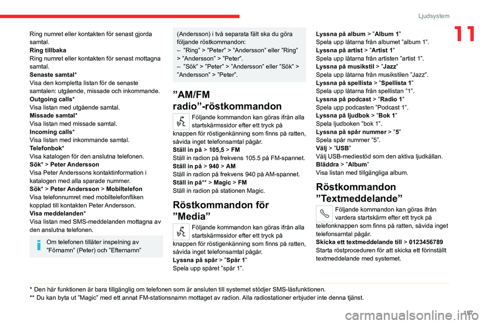 CITROEN JUMPER 2020 InstruktionsbÖcker (in Swedish) 157
Ljudsystem
11Ring numret eller kontakten för senast gjorda
samtal.
Ring tillbaka
Ring numret eller kontakten för senast mottagna
samtal.
Senaste samtal *
Visa den kompletta listan för de sena CITROEN JUMPER 2020 InstruktionsbÖcker (in Swedish) 157
Ljudsystem
11Ring numret eller kontakten för senast gjorda
samtal.
Ring tillbaka
Ring numret eller kontakten för senast mottagna
samtal.
Senaste samtal *
Visa den kompletta listan för de sena