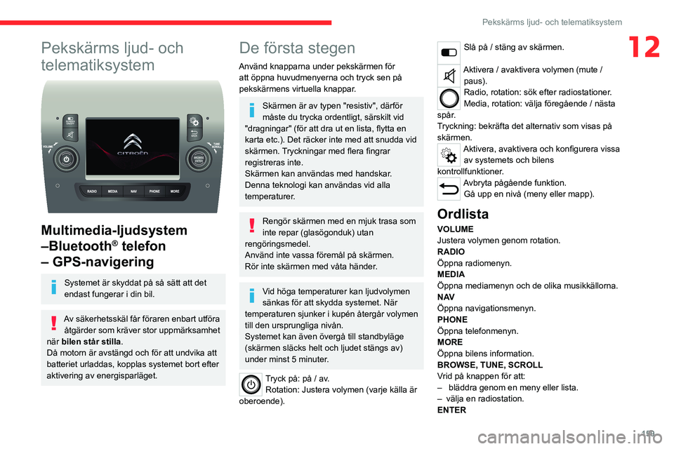CITROEN JUMPER 2020 InstruktionsbÖcker (in Swedish) 159
Pekskärms ljud- och telematiksystem
12Pekskärms ljud- och
telematiksystem
Multimedia-ljudsystem
–Bluetooth
® telefon
– GPS-navigering
Systemet är skyddat på så sätt att det
enda CITROEN JUMPER 2020 InstruktionsbÖcker (in Swedish) 159
Pekskärms ljud- och telematiksystem
12Pekskärms ljud- och
telematiksystem
Multimedia-ljudsystem
–Bluetooth
® telefon
– GPS-navigering
Systemet är skyddat på så sätt att det
enda