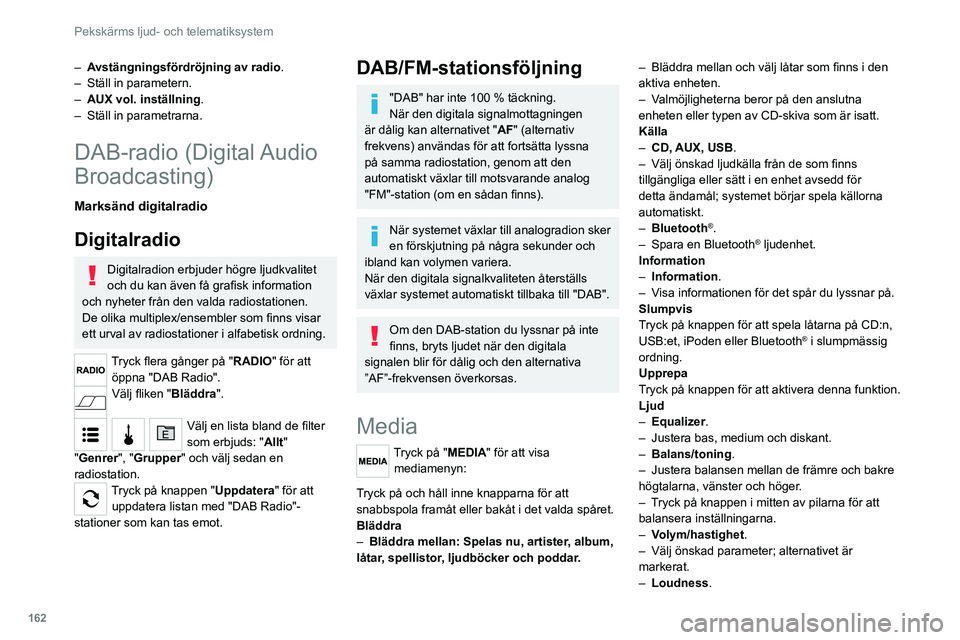 CITROEN JUMPER 2020 InstruktionsbÖcker (in Swedish) 162
Pekskärms ljud- och telematiksystem
– Optimera kvaliteten på ljud med låg volym.
– Automatisk radio.
– Ställ in radion när du startar eller återställ det
aktiva tillståndet för n CITROEN JUMPER 2020 InstruktionsbÖcker (in Swedish) 162
Pekskärms ljud- och telematiksystem
– Optimera kvaliteten på ljud med låg volym.
– Automatisk radio.
– Ställ in radion när du startar eller återställ det
aktiva tillståndet för n