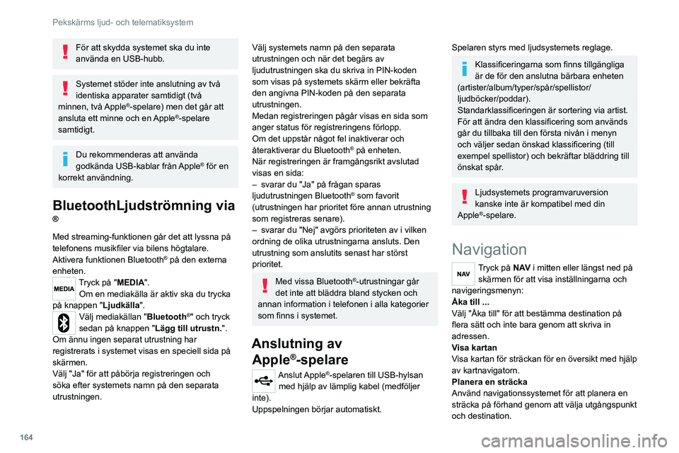 CITROEN JUMPER 2020 InstruktionsbÖcker (in Swedish) 164
Pekskärms ljud- och telematiksystem
För att skydda systemet ska du inte
använda en USB-hubb.
Systemet stöder inte anslutning av två
identiska apparater samtidigt (två
minnen, två Apple
CITROEN JUMPER 2020 InstruktionsbÖcker (in Swedish) 164
Pekskärms ljud- och telematiksystem
För att skydda systemet ska du inte
använda en USB-hubb.
Systemet stöder inte anslutning av två
identiska apparater samtidigt (två
minnen, två Apple