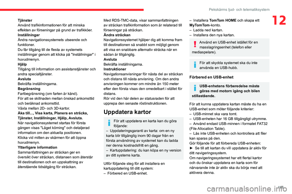 CITROEN JUMPER 2020 InstruktionsbÖcker (in Swedish) 165
Pekskärms ljud- och telematiksystem
12Tjänster
Använd trafikinformationen för att minska
effekten av förseningar på grund av trafikköer.
Inställningar
Ändra navigationssystemets utseende CITROEN JUMPER 2020 InstruktionsbÖcker (in Swedish) 165
Pekskärms ljud- och telematiksystem
12Tjänster
Använd trafikinformationen för att minska
effekten av förseningar på grund av trafikköer.
Inställningar
Ändra navigationssystemets utseende