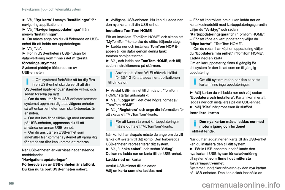 CITROEN JUMPER 2020 InstruktionsbÖcker (in Swedish) 166
Pekskärms ljud- och telematiksystem
► Välj ”Byt karta ” i menyn ”Inställningar ” för
navigeringsapplikationen.
► Välj ”Navigeringsuppdateringar” från
menyn ”Inställning CITROEN JUMPER 2020 InstruktionsbÖcker (in Swedish) 166
Pekskärms ljud- och telematiksystem
► Välj ”Byt karta ” i menyn ”Inställningar ” för
navigeringsapplikationen.
► Välj ”Navigeringsuppdateringar” från
menyn ”Inställning