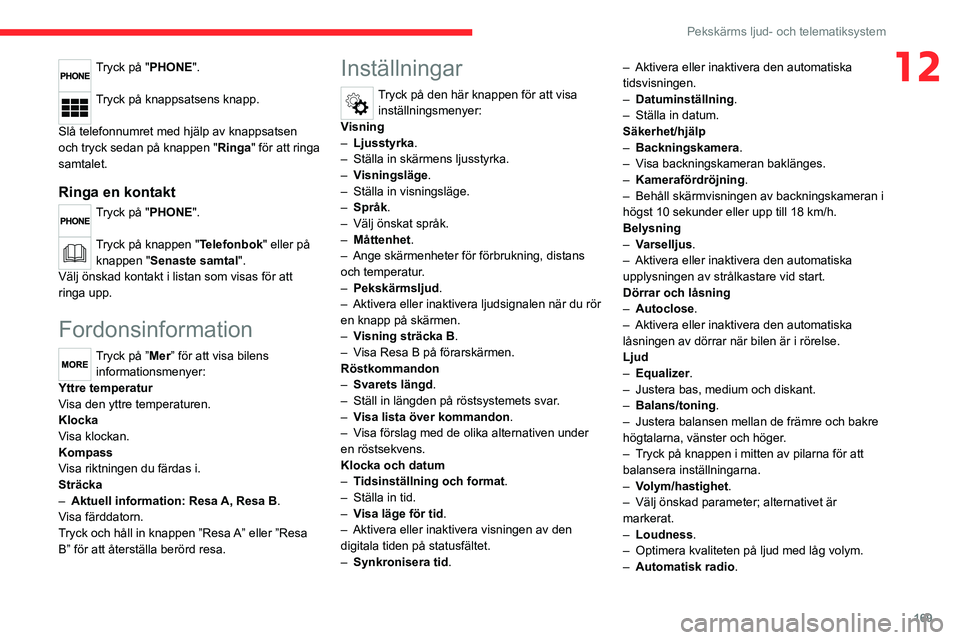 CITROEN JUMPER 2020 InstruktionsbÖcker (in Swedish) 169
Pekskärms ljud- och telematiksystem
12Tryck på "PHONE".
Tryck på knappsatsens knapp.
Slå telefonnumret med hjälp av knappsatsen
och tryck sedan på knappen " Ringa" för at CITROEN JUMPER 2020 InstruktionsbÖcker (in Swedish) 169
Pekskärms ljud- och telematiksystem
12Tryck på "PHONE".
Tryck på knappsatsens knapp.
Slå telefonnumret med hjälp av knappsatsen
och tryck sedan på knappen " Ringa" för at
