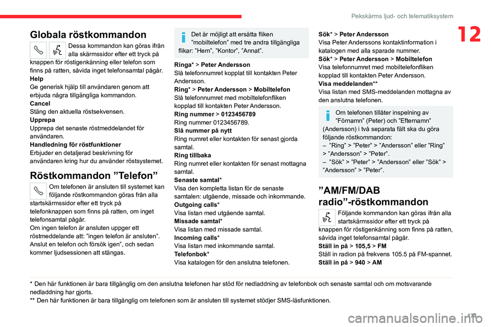 CITROEN JUMPER 2020 InstruktionsbÖcker (in Swedish) 171
Pekskärms ljud- och telematiksystem
12Globala röstkommandon
Dessa kommandon kan göras ifrån
alla skärmssidor efter ett tryck på
knappen för röstigenkänning eller telefon som
finns på CITROEN JUMPER 2020 InstruktionsbÖcker (in Swedish) 171
Pekskärms ljud- och telematiksystem
12Globala röstkommandon
Dessa kommandon kan göras ifrån
alla skärmssidor efter ett tryck på
knappen för röstigenkänning eller telefon som
finns på