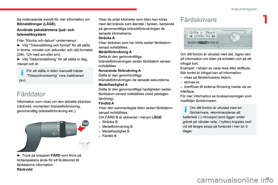 CITROEN JUMPER 2020 InstruktionsbÖcker (in Swedish) 19
Instrumentpanel
1Se motsvarande avsnitt för mer information om
Bilinställningar (LÄGE) .
Använda pekskärmens ljud- och
telematiksystem
Från ”Klocka och datum”-undermenyn:
► Välj CITROEN JUMPER 2020 InstruktionsbÖcker (in Swedish) 19
Instrumentpanel
1Se motsvarande avsnitt för mer information om
Bilinställningar (LÄGE) .
Använda pekskärmens ljud- och
telematiksystem
Från ”Klocka och datum”-undermenyn:
► Välj