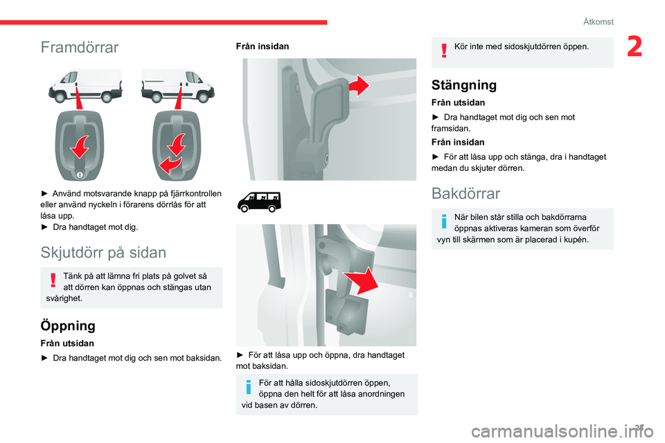 CITROEN JUMPER 2020 InstruktionsbÖcker (in Swedish) 23
Åtkomst
2Framdörrar
► Använd motsvarande knapp på fjärrkontrollen
eller använd nyckeln i förarens dörrlås för att
låsa upp.
► Dra handtaget mot dig.
Skjutdörr på sidan
Tänk CITROEN JUMPER 2020 InstruktionsbÖcker (in Swedish) 23
Åtkomst
2Framdörrar
► Använd motsvarande knapp på fjärrkontrollen
eller använd nyckeln i förarens dörrlås för att
låsa upp.
► Dra handtaget mot dig.
Skjutdörr på sidan
Tänk