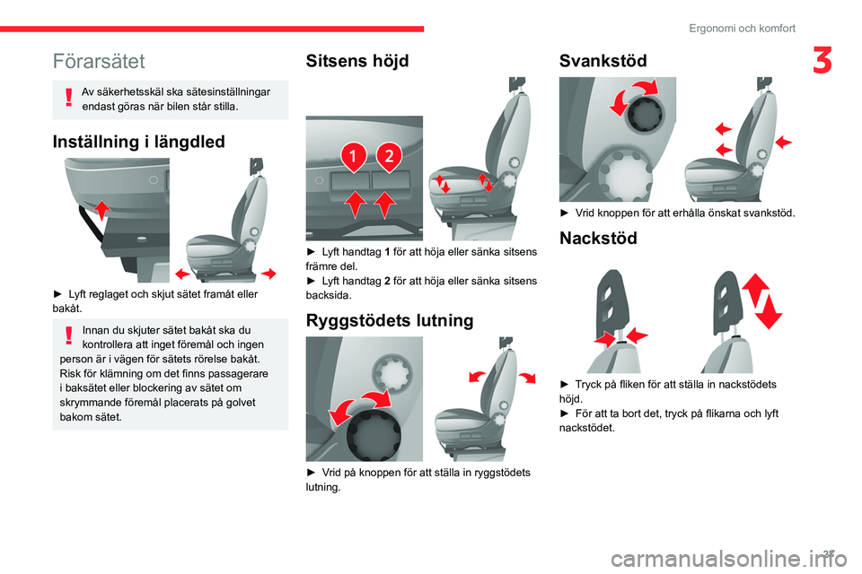CITROEN JUMPER 2020 InstruktionsbÖcker (in Swedish) 27
Ergonomi och komfort
3Förarsätet
Av säkerhetsskäl ska sätesinställningar endast göras när bilen står stilla.
Inställning i längdled
► Lyft reglaget och skjut sätet framåt eller
CITROEN JUMPER 2020 InstruktionsbÖcker (in Swedish) 27
Ergonomi och komfort
3Förarsätet
Av säkerhetsskäl ska sätesinställningar endast göras när bilen står stilla.
Inställning i längdled
► Lyft reglaget och skjut sätet framåt eller