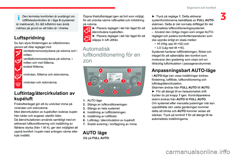 CITROEN JUMPER 2020 InstruktionsbÖcker (in Swedish) 33
Ergonomi och komfort
3Den termiska komforten är avstängd om
luftflödeskontrollen är i läge 0 (systemet
är inaktiverat). En lätt luftström kan ändå
märkas på grund av att bilen är i CITROEN JUMPER 2020 InstruktionsbÖcker (in Swedish) 33
Ergonomi och komfort
3Den termiska komforten är avstängd om
luftflödeskontrollen är i läge 0 (systemet
är inaktiverat). En lätt luftström kan ändå
märkas på grund av att bilen är i
