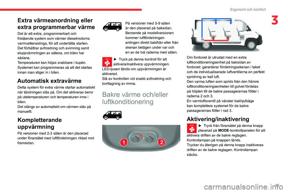 CITROEN JUMPER 2020 InstruktionsbÖcker (in Swedish) 35
Ergonomi och komfort
3Extra värmeanordning eller
extra programmerbar värme
Det är ett extra, programmerbart och
fristående system som värmer dieselmotorns
varmvattensslinga, för att underl CITROEN JUMPER 2020 InstruktionsbÖcker (in Swedish) 35
Ergonomi och komfort
3Extra värmeanordning eller
extra programmerbar värme
Det är ett extra, programmerbart och
fristående system som värmer dieselmotorns
varmvattensslinga, för att underl