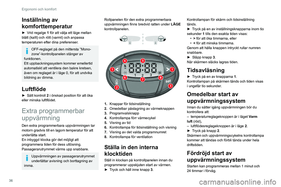 CITROEN JUMPER 2020 InstruktionsbÖcker (in Swedish) 36
Ergonomi och komfort
Du kan spara upp till tre olika starttider, men
enbart programmera en fördröjd start.
För att utföra en daglig start vid en fast
tid behöver du omprogrammera den
sparad CITROEN JUMPER 2020 InstruktionsbÖcker (in Swedish) 36
Ergonomi och komfort
Du kan spara upp till tre olika starttider, men
enbart programmera en fördröjd start.
För att utföra en daglig start vid en fast
tid behöver du omprogrammera den
sparad