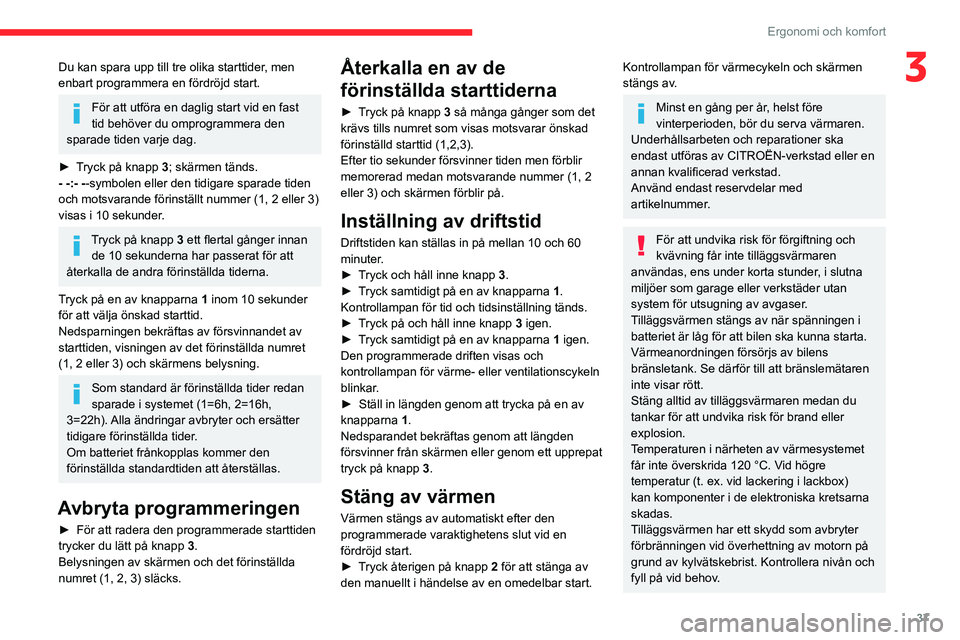 CITROEN JUMPER 2020 InstruktionsbÖcker (in Swedish) 37
Ergonomi och komfort
3Du kan spara upp till tre olika starttider, men
enbart programmera en fördröjd start.
För att utföra en daglig start vid en fast
tid behöver du omprogrammera den
spara CITROEN JUMPER 2020 InstruktionsbÖcker (in Swedish) 37
Ergonomi och komfort
3Du kan spara upp till tre olika starttider, men
enbart programmera en fördröjd start.
För att utföra en daglig start vid en fast
tid behöver du omprogrammera den
spara