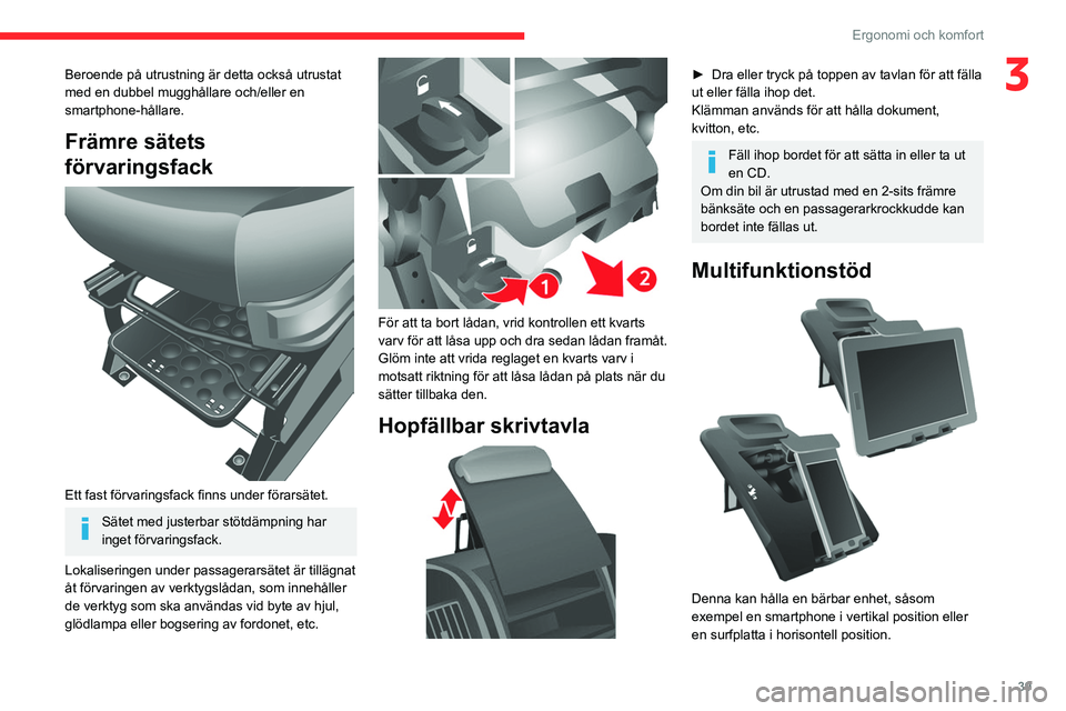 CITROEN JUMPER 2020 InstruktionsbÖcker (in Swedish) 39
Ergonomi och komfort
3Beroende på utrustning är detta också utrustat
med en dubbel mugghållare och/eller en
smartphone-hållare.
Främre sätets
förvaringsfack
Ett fast förvaringsfack CITROEN JUMPER 2020 InstruktionsbÖcker (in Swedish) 39
Ergonomi och komfort
3Beroende på utrustning är detta också utrustat
med en dubbel mugghållare och/eller en
smartphone-hållare.
Främre sätets
förvaringsfack
Ett fast förvaringsfack