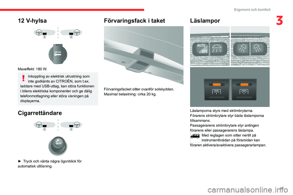 CITROEN JUMPER 2020 InstruktionsbÖcker (in Swedish) 41
Ergonomi och komfort
312 V-hylsa
Maxeffekt: 180 W.
Inkoppling av elektrisk utrustning som
inte godkänts av CITROËN, som t.ex.
laddare med USB-uttag, kan störa funktionen
i bilens elekt CITROEN JUMPER 2020 InstruktionsbÖcker (in Swedish) 41
Ergonomi och komfort
312 V-hylsa
Maxeffekt: 180 W.
Inkoppling av elektrisk utrustning som
inte godkänts av CITROËN, som t.ex.
laddare med USB-uttag, kan störa funktionen
i bilens elekt