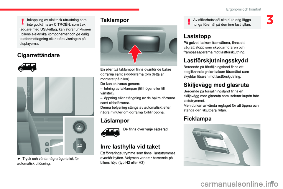 CITROEN JUMPER 2020 InstruktionsbÖcker (in Swedish) 43
Ergonomi och komfort
3Inkoppling av elektrisk utrustning som
inte godkänts av CITROËN, som t.ex.
laddare med USB-uttag, kan störa funktionen
i bilens elektriska komponenter och ge dålig
tel CITROEN JUMPER 2020 InstruktionsbÖcker (in Swedish) 43
Ergonomi och komfort
3Inkoppling av elektrisk utrustning som
inte godkänts av CITROËN, som t.ex.
laddare med USB-uttag, kan störa funktionen
i bilens elektriska komponenter och ge dålig
tel