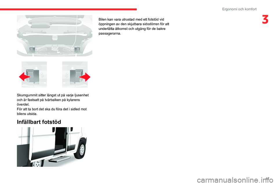 CITROEN JUMPER 2020 InstruktionsbÖcker (in Swedish) 45
Ergonomi och komfort
3
Skumgummit sitter längst ut på varje ljusenhet
och är fastsatt på tvärbalken på kylarens
överdel.
För att ta bort det ska du föra det i sidled mot
bilens utsida CITROEN JUMPER 2020 InstruktionsbÖcker (in Swedish) 45
Ergonomi och komfort
3
Skumgummit sitter längst ut på varje ljusenhet
och är fastsatt på tvärbalken på kylarens
överdel.
För att ta bort det ska du föra det i sidled mot
bilens utsida