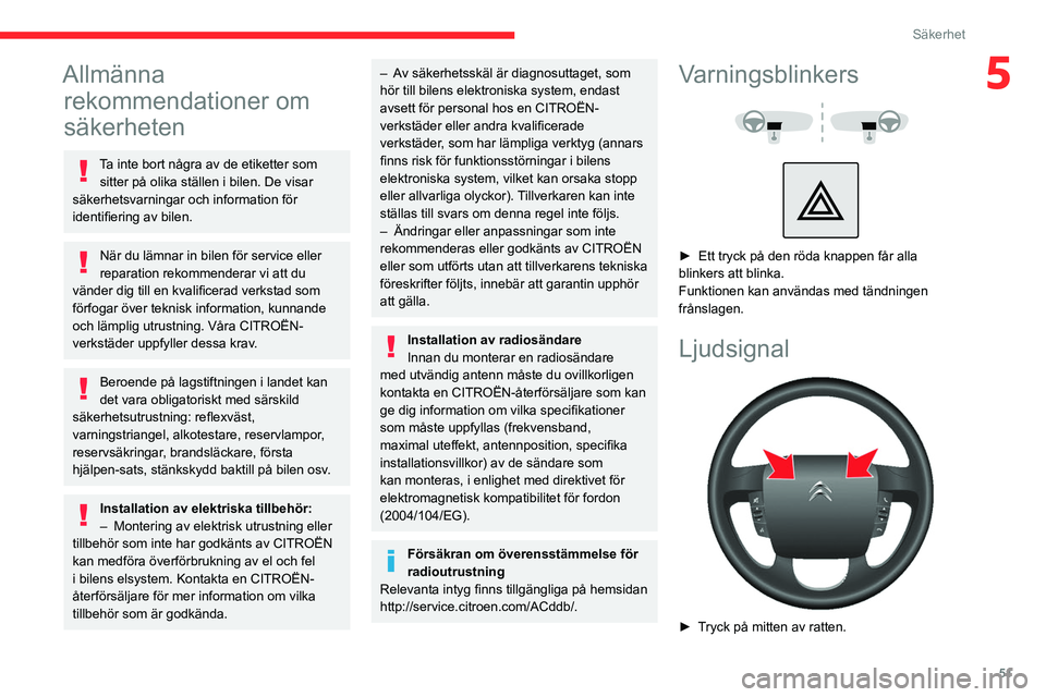 CITROEN JUMPER 2020 InstruktionsbÖcker (in Swedish) 51
Säkerhet
5Allmänna rekommendationer om
säkerheten
Ta inte bort några av de etiketter som
sitter på olika ställen i bilen. De visar
säkerhetsvarningar och information för
identifiering a CITROEN JUMPER 2020 InstruktionsbÖcker (in Swedish) 51
Säkerhet
5Allmänna rekommendationer om
säkerheten
Ta inte bort några av de etiketter som
sitter på olika ställen i bilen. De visar
säkerhetsvarningar och information för
identifiering a