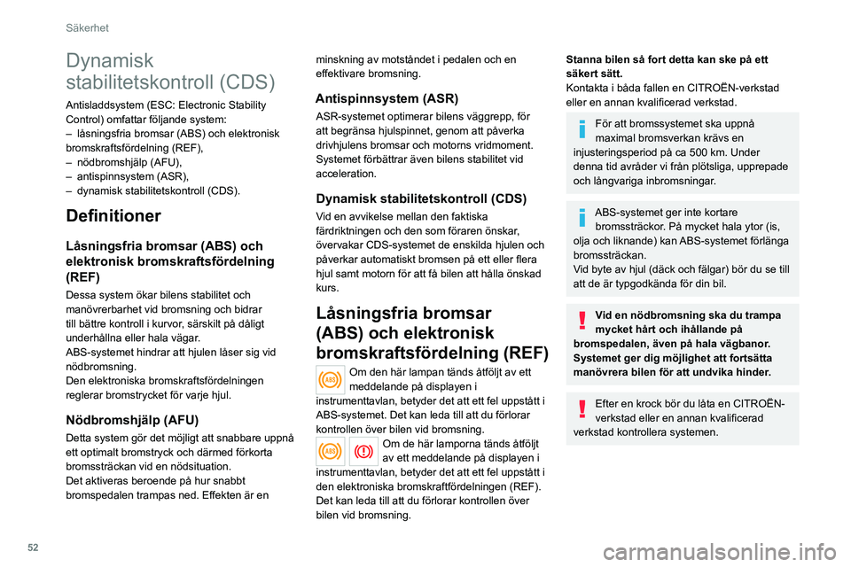 CITROEN JUMPER 2020 InstruktionsbÖcker (in Swedish) 52
Säkerhet
Dynamisk stabilitetskontroll
(CDS)
Aktivering
CDS-systemet aktiveras automatiskt varje gång
bilen startas.
Om väggreppet eller stabiliteten försämras
kopplas systemet in.
Systemets CITROEN JUMPER 2020 InstruktionsbÖcker (in Swedish) 52
Säkerhet
Dynamisk stabilitetskontroll
(CDS)
Aktivering
CDS-systemet aktiveras automatiskt varje gång
bilen startas.
Om väggreppet eller stabiliteten försämras
kopplas systemet in.
Systemets