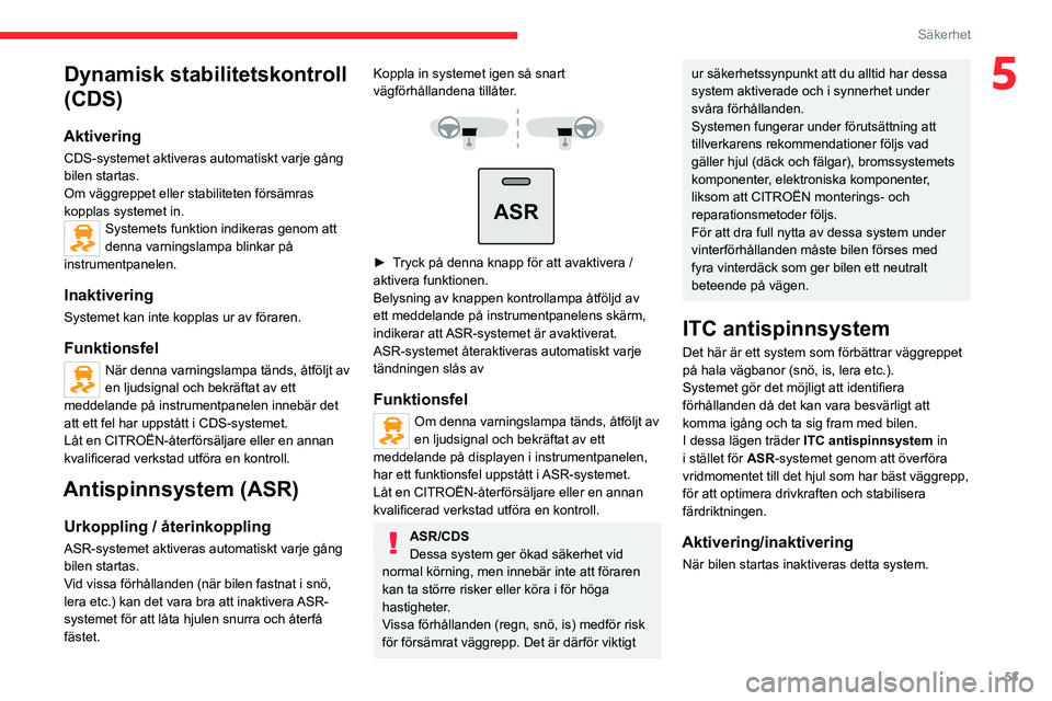 CITROEN JUMPER 2020 InstruktionsbÖcker (in Swedish) 53
Säkerhet
5Dynamisk stabilitetskontroll
(CDS)
Aktivering
CDS-systemet aktiveras automatiskt varje gång
bilen startas.
Om väggreppet eller stabiliteten försämras
kopplas systemet in.
Systemet CITROEN JUMPER 2020 InstruktionsbÖcker (in Swedish) 53
Säkerhet
5Dynamisk stabilitetskontroll
(CDS)
Aktivering
CDS-systemet aktiveras automatiskt varje gång
bilen startas.
Om väggreppet eller stabiliteten försämras
kopplas systemet in.
Systemet