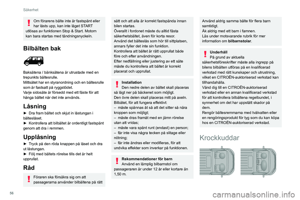 CITROEN JUMPER 2020 InstruktionsbÖcker (in Swedish) 56
Säkerhet
Om förarens bälte inte är fastspänt eller
har låsts upp, kan inte läget START
utlösas av funktionen Stop & Start. Motorn
kan bara startas med tändningsnyckeln.
Bilbälten bak
CITROEN JUMPER 2020 InstruktionsbÖcker (in Swedish) 56
Säkerhet
Om förarens bälte inte är fastspänt eller
har låsts upp, kan inte läget START
utlösas av funktionen Stop & Start. Motorn
kan bara startas med tändningsnyckeln.
Bilbälten bak