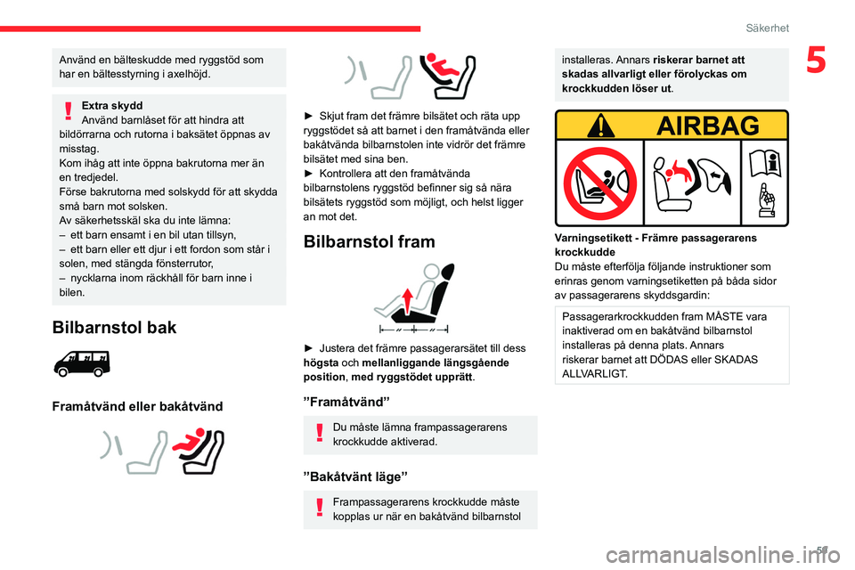 CITROEN JUMPER 2020 InstruktionsbÖcker (in Swedish) 59
Säkerhet
5Använd en bälteskudde med ryggstöd som
har en bältesstyrning i axelhöjd.
Extra skydd
Använd barnlåset för att hindra att
bildörrarna och rutorna i baksätet öppnas av
missta CITROEN JUMPER 2020 InstruktionsbÖcker (in Swedish) 59
Säkerhet
5Använd en bälteskudde med ryggstöd som
har en bältesstyrning i axelhöjd.
Extra skydd
Använd barnlåset för att hindra att
bildörrarna och rutorna i baksätet öppnas av
missta