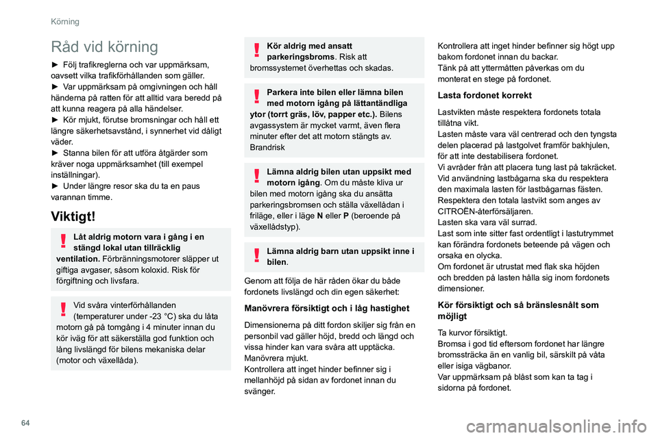CITROEN JUMPER 2020 InstruktionsbÖcker (in Swedish) 64
Körning
Råd vid körning
► Följ trafikreglerna och var uppmärksam,
oavsett vilka trafikförhållanden som gäller.
► Var uppmärksam på omgivningen och håll
händerna på ratten för a CITROEN JUMPER 2020 InstruktionsbÖcker (in Swedish) 64
Körning
Råd vid körning
► Följ trafikreglerna och var uppmärksam,
oavsett vilka trafikförhållanden som gäller.
► Var uppmärksam på omgivningen och håll
händerna på ratten för a