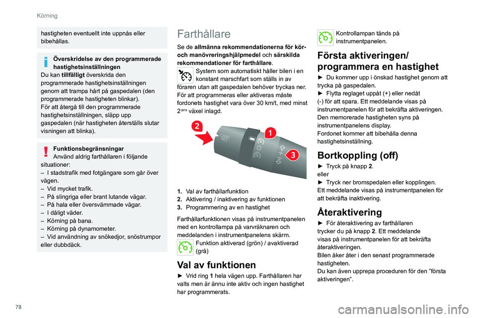 CITROEN JUMPER 2020 InstruktionsbÖcker (in Swedish) 78
Körning
hastigheten eventuellt inte uppnås eller
bibehållas.
Överskridelse av den programmerade
hastighetsinställningen
Du kan tillfälligt överskrida den
programmerade hastighetsinställ CITROEN JUMPER 2020 InstruktionsbÖcker (in Swedish) 78
Körning
hastigheten eventuellt inte uppnås eller
bibehållas.
Överskridelse av den programmerade
hastighetsinställningen
Du kan tillfälligt överskrida den
programmerade hastighetsinställ