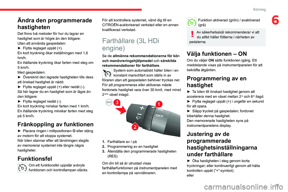 CITROEN JUMPER 2020 InstruktionsbÖcker (in Swedish) 79
Körning
6Ändra den programmerade
hastigheten
Det finns två metoder för hur du lagrar en
hastighet som är högre än den tidigare:
Utan att använda gaspedalen:
► Flytta reglaget uppåt (+ CITROEN JUMPER 2020 InstruktionsbÖcker (in Swedish) 79
Körning
6Ändra den programmerade
hastigheten
Det finns två metoder för hur du lagrar en
hastighet som är högre än den tidigare:
Utan att använda gaspedalen:
► Flytta reglaget uppåt (+