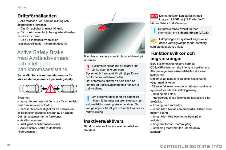 CITROEN JUMPER 2020 InstruktionsbÖcker (in Swedish) 84
Körning
Driftsförhållanden
– Alla fordonen kör i samma riktning och i
angränsande körbanor.
– Din körhastighet är minst 10 km/t.
– Då du kör om en bil är hastighetsskillnaden
CITROEN JUMPER 2020 InstruktionsbÖcker (in Swedish) 84
Körning
Driftsförhållanden
– Alla fordonen kör i samma riktning och i
angränsande körbanor.
– Din körhastighet är minst 10 km/t.
– Då du kör om en bil är hastighetsskillnaden