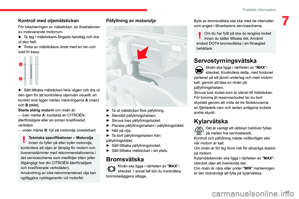 CITROEN JUMPER 2020 InstruktionsbÖcker (in Swedish) 97
Praktisk information
7Kontroll med oljemätstickan
För lokaliseringen av mätstickan, se illustrationen
av motsvarande motorrum.
► Ta tag i mätstickans färgade handtag och dra
ut den helt.
CITROEN JUMPER 2020 InstruktionsbÖcker (in Swedish) 97
Praktisk information
7Kontroll med oljemätstickan
För lokaliseringen av mätstickan, se illustrationen
av motsvarande motorrum.
► Ta tag i mätstickans färgade handtag och dra
ut den helt.