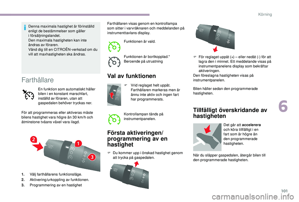 CITROEN JUMPER 2019 InstruktionsbÖcker (in Swedish) 101
Denna maximala hastighet är förinställd
enligt de bestämmelser som gäller
i
försäljningslandet.
Den maximala hastigheten kan inte
ändras av föraren.
Vänd dig till en CITROËN-verkst CITROEN JUMPER 2019 InstruktionsbÖcker (in Swedish) 101
Denna maximala hastighet är förinställd
enligt de bestämmelser som gäller
i
försäljningslandet.
Den maximala hastigheten kan inte
ändras av föraren.
Vänd dig till en CITROËN-verkst