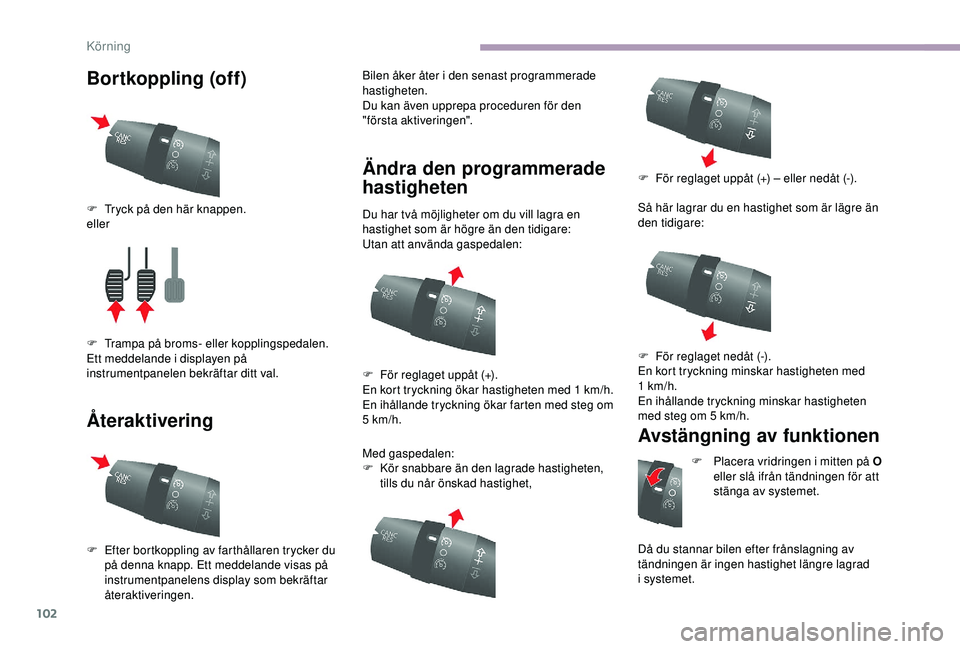 CITROEN JUMPER 2019 InstruktionsbÖcker (in Swedish) 102
Bortkoppling (off)
ÅteraktiveringBilen åker åter i den senast programmerade
h astigheten.
Du kan även upprepa proceduren för den
"första aktiveringen".
Ändra den programmerade
ha CITROEN JUMPER 2019 InstruktionsbÖcker (in Swedish) 102
Bortkoppling (off)
ÅteraktiveringBilen åker åter i den senast programmerade
h astigheten.
Du kan även upprepa proceduren för den
"första aktiveringen".
Ändra den programmerade
ha