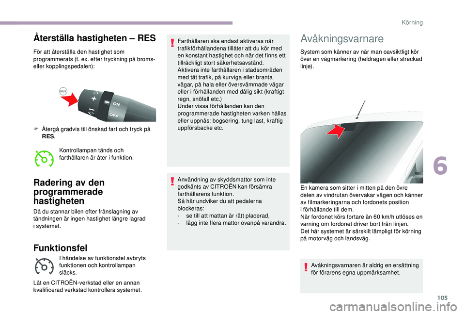 CITROEN JUMPER 2019 InstruktionsbÖcker (in Swedish) 105
Återställa hastigheten – RES
För att återställa den hastighet som
programmerats (t. ex. efter tryckning på broms-
eller kopplingspedalen):Kontrollampan tänds och
farthållaren är åte CITROEN JUMPER 2019 InstruktionsbÖcker (in Swedish) 105
Återställa hastigheten – RES
För att återställa den hastighet som
programmerats (t. ex. efter tryckning på broms-
eller kopplingspedalen):Kontrollampan tänds och
farthållaren är åte