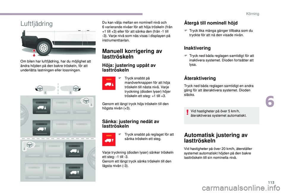 CITROEN JUMPER 2019 InstruktionsbÖcker (in Swedish) 113
LuftfjädringDu kan välja mellan en nominell nivå och
6 varierande nivåer för att höja tröskeln (från
+1
till +3) eller för att sänka den (från -1 till
-3). Varje nivå som nås CITROEN JUMPER 2019 InstruktionsbÖcker (in Swedish) 113
LuftfjädringDu kan välja mellan en nominell nivå och
6 varierande nivåer för att höja tröskeln (från
+1
till +3) eller för att sänka den (från -1 till
-3). Varje nivå som nås