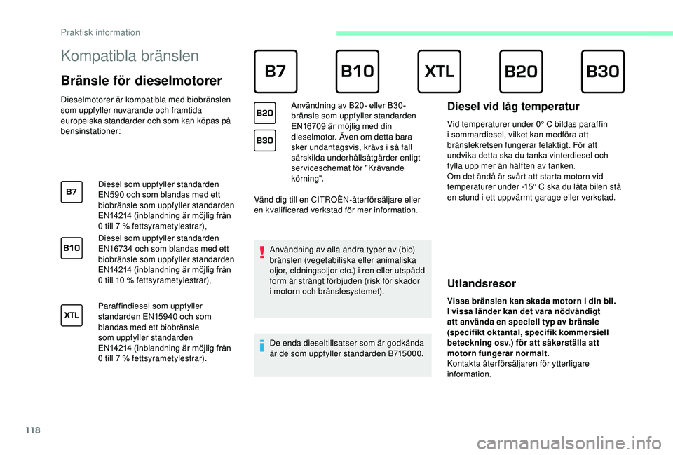 CITROEN JUMPER 2019 InstruktionsbÖcker (in Swedish) 118
Kompatibla bränslen
Bränsle för dieselmotorer
Dieselmotorer är kompatibla med biobränslen
som uppfyller nuvarande och framtida
europeiska standarder och som kan köpas på
bensinstat CITROEN JUMPER 2019 InstruktionsbÖcker (in Swedish) 118
Kompatibla bränslen
Bränsle för dieselmotorer
Dieselmotorer är kompatibla med biobränslen
som uppfyller nuvarande och framtida
europeiska standarder och som kan köpas på
bensinstat