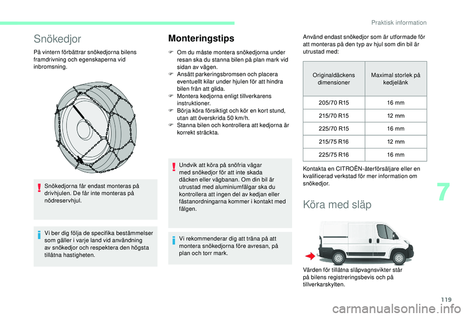 CITROEN JUMPER 2019 InstruktionsbÖcker (in Swedish) 119
Snökedjor
På vintern förbättrar snökedjorna bilens
framdrivning och egenskaperna vid
inbromsning.Snökedjorna får endast monteras på
drivhjulen. De får inte monteras på
nödreservhjul CITROEN JUMPER 2019 InstruktionsbÖcker (in Swedish) 119
Snökedjor
På vintern förbättrar snökedjorna bilens
framdrivning och egenskaperna vid
inbromsning.Snökedjorna får endast monteras på
drivhjulen. De får inte monteras på
nödreservhjul