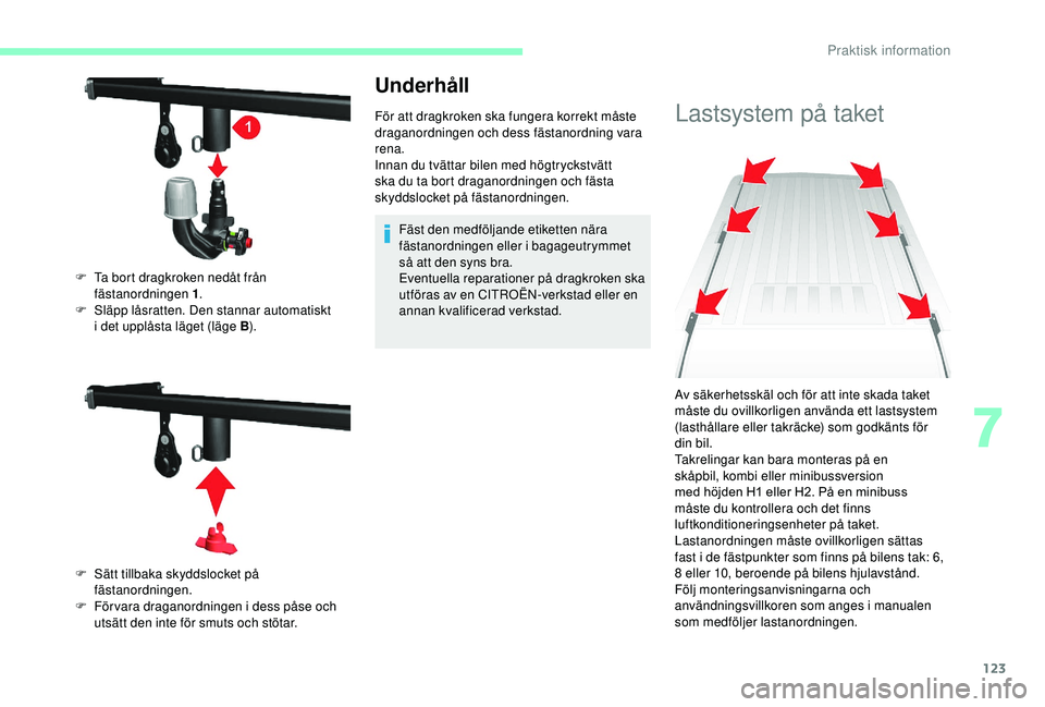 CITROEN JUMPER 2019 InstruktionsbÖcker (in Swedish) 123
Underhåll
För att dragkroken ska fungera korrekt måste
draganordningen och dess fästanordning vara
rena.
Innan du tvättar bilen med högtryckstvätt
ska du ta bort draganordningen och fäs CITROEN JUMPER 2019 InstruktionsbÖcker (in Swedish) 123
Underhåll
För att dragkroken ska fungera korrekt måste
draganordningen och dess fästanordning vara
rena.
Innan du tvättar bilen med högtryckstvätt
ska du ta bort draganordningen och fäs