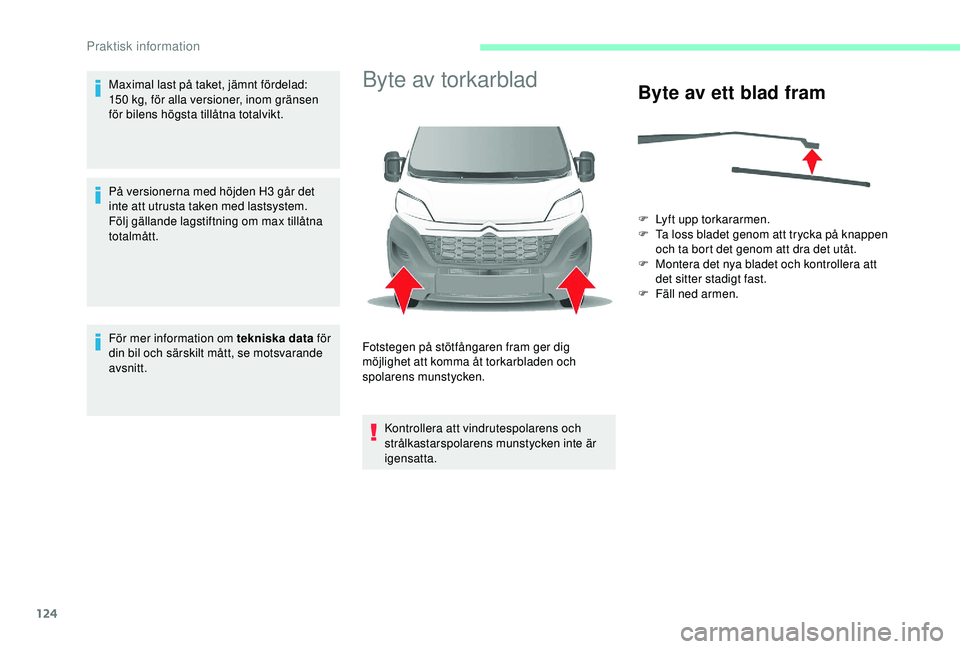 CITROEN JUMPER 2019 InstruktionsbÖcker (in Swedish) 124
Maximal last på taket, jämnt fördelad:
150 kg, för alla versioner, inom gränsen
för bilens högsta tillåtna totalvikt.
På versionerna med höjden H3
går det
inte att utrusta taken m CITROEN JUMPER 2019 InstruktionsbÖcker (in Swedish) 124
Maximal last på taket, jämnt fördelad:
150 kg, för alla versioner, inom gränsen
för bilens högsta tillåtna totalvikt.
På versionerna med höjden H3
går det
inte att utrusta taken m
