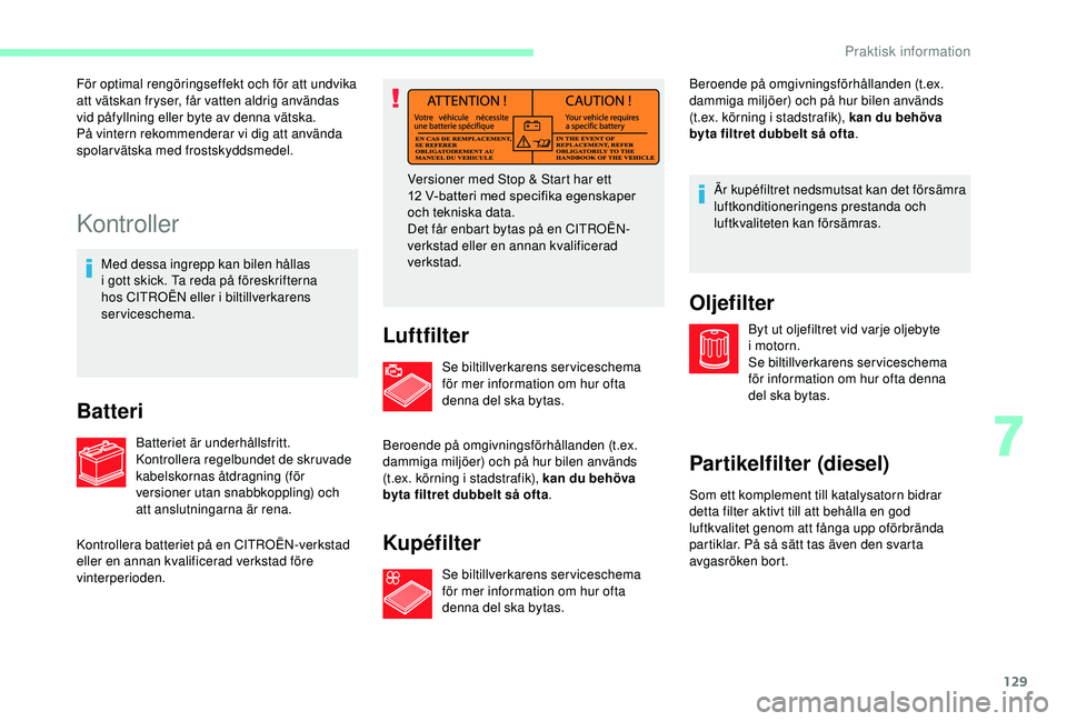 CITROEN JUMPER 2019 InstruktionsbÖcker (in Swedish) 129
Kontroller
Med dessa ingrepp kan bilen hållas
i gott skick. Ta reda på föreskrifterna
hos CITROËN eller i
biltillverkarens
serviceschema.
Batteri
Batteriet är underhållsfritt.
Kontroll CITROEN JUMPER 2019 InstruktionsbÖcker (in Swedish) 129
Kontroller
Med dessa ingrepp kan bilen hållas
i gott skick. Ta reda på föreskrifterna
hos CITROËN eller i
biltillverkarens
serviceschema.
Batteri
Batteriet är underhållsfritt.
Kontroll