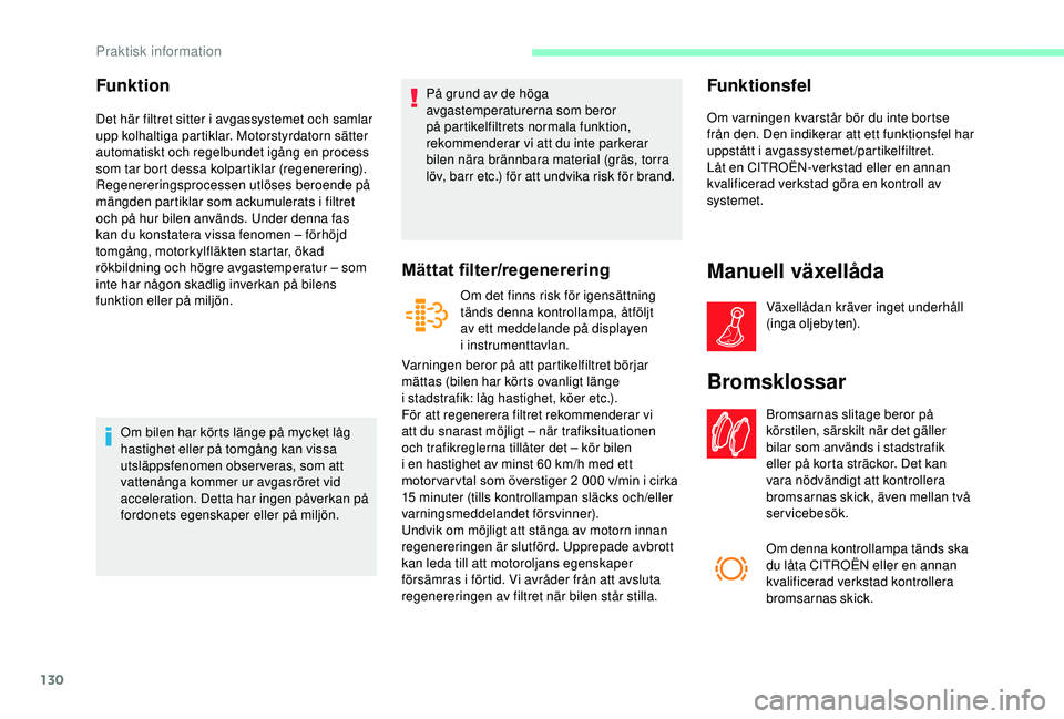CITROEN JUMPER 2019 InstruktionsbÖcker (in Swedish) 130
Funktion
Det här filtret sitter i avgassystemet och samlar
u pp kolhaltiga partiklar. Motorstyrdatorn sätter
automatiskt och regelbundet igång en process
som tar bort dessa kolpartiklar (reg CITROEN JUMPER 2019 InstruktionsbÖcker (in Swedish) 130
Funktion
Det här filtret sitter i avgassystemet och samlar
u pp kolhaltiga partiklar. Motorstyrdatorn sätter
automatiskt och regelbundet igång en process
som tar bort dessa kolpartiklar (reg