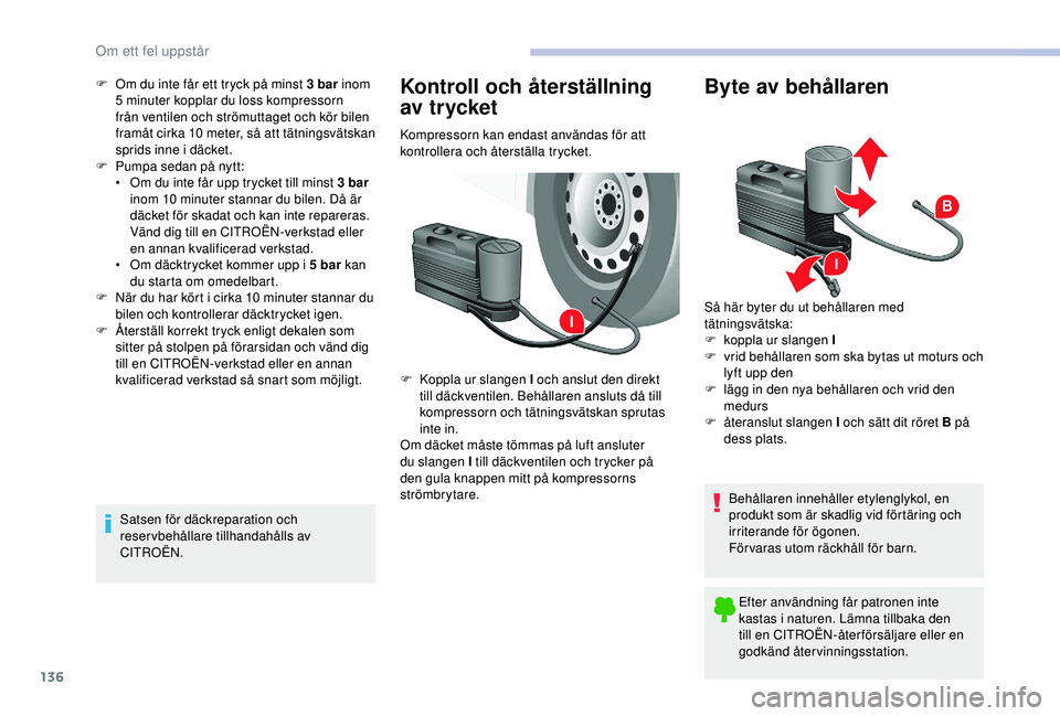 CITROEN JUMPER 2019 InstruktionsbÖcker (in Swedish) 136
F Om du inte får ett tryck på minst 3 bar inom
5 minuter kopplar du loss kompressorn
från ventilen och strömuttaget och kör bilen
framåt cirka 10
meter, så att tätningsvätskan
sp CITROEN JUMPER 2019 InstruktionsbÖcker (in Swedish) 136
F Om du inte får ett tryck på minst 3 bar inom
5 minuter kopplar du loss kompressorn
från ventilen och strömuttaget och kör bilen
framåt cirka 10
meter, så att tätningsvätskan
sp