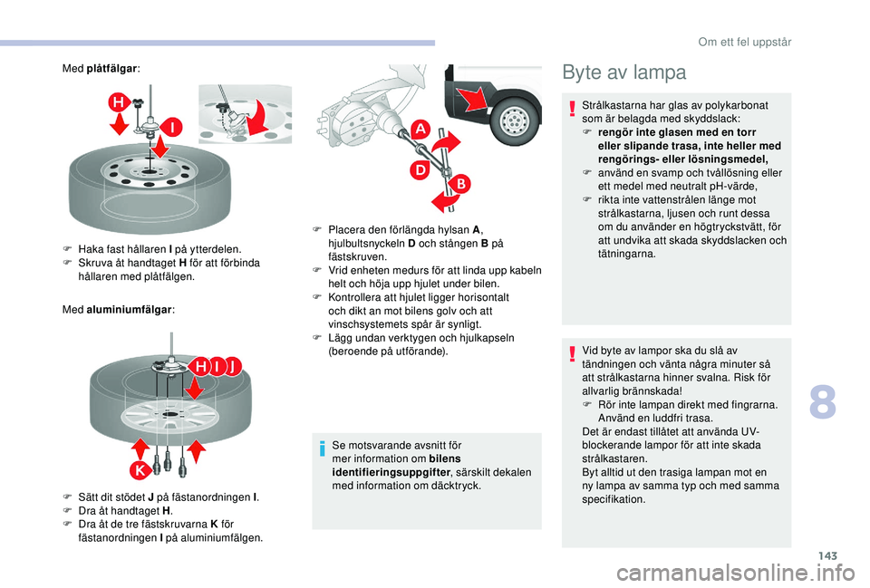 CITROEN JUMPER 2019 InstruktionsbÖcker (in Swedish) 143
Med plåtfälgar:
Med aluminiumfälgar :
Se motsvarande avsnitt för
mer information om bilens
identifieringsuppgifter, särskilt dekalen
med information om däcktryck.
F
H
aka fast hållare CITROEN JUMPER 2019 InstruktionsbÖcker (in Swedish) 143
Med plåtfälgar:
Med aluminiumfälgar :
Se motsvarande avsnitt för
mer information om bilens
identifieringsuppgifter, särskilt dekalen
med information om däcktryck.
F
H
aka fast hållare