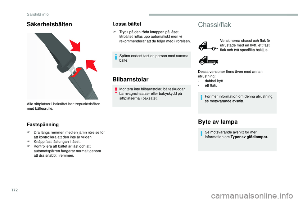 CITROEN JUMPER 2019  InstruktionsbÖcker (in Swedish) 172
Säkerhetsbälten
Fastspänning
F Dra längs remmen med en jämn rörelse för att kontrollera att den inte är vriden.
F
 
K
 näpp fast låstungan i
 
 låset.
F
 
K
 ontrollera att bältet är 