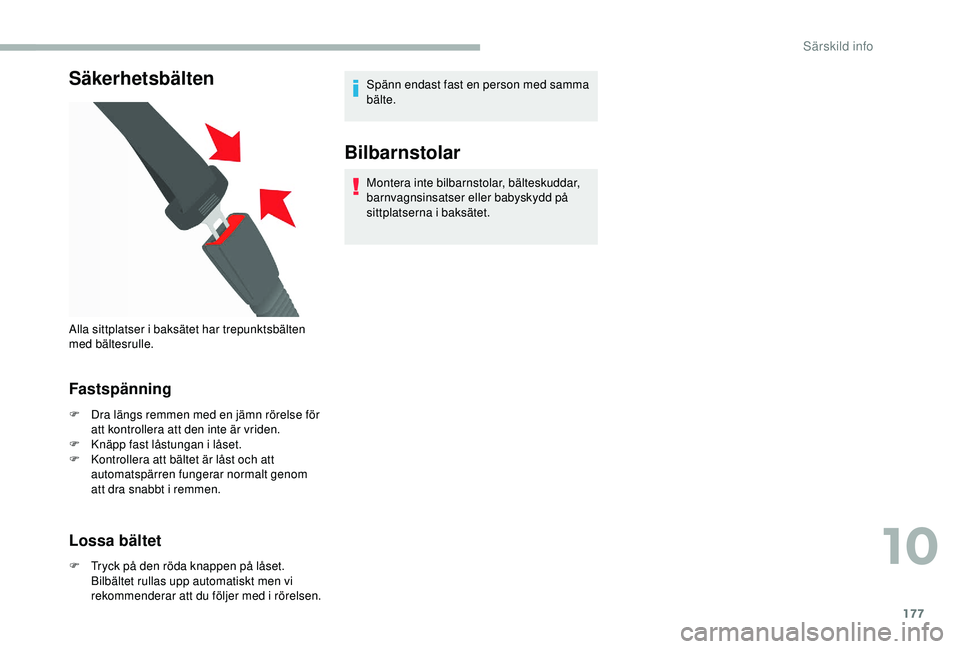 CITROEN JUMPER 2019  InstruktionsbÖcker (in Swedish) 177
Säkerhetsbälten
Fastspänning
F Dra längs remmen med en jämn rörelse för att kontrollera att den inte är vriden.
F
 
K
 näpp fast låstungan i
 
 låset.
F
 
K
 ontrollera att bältet är 