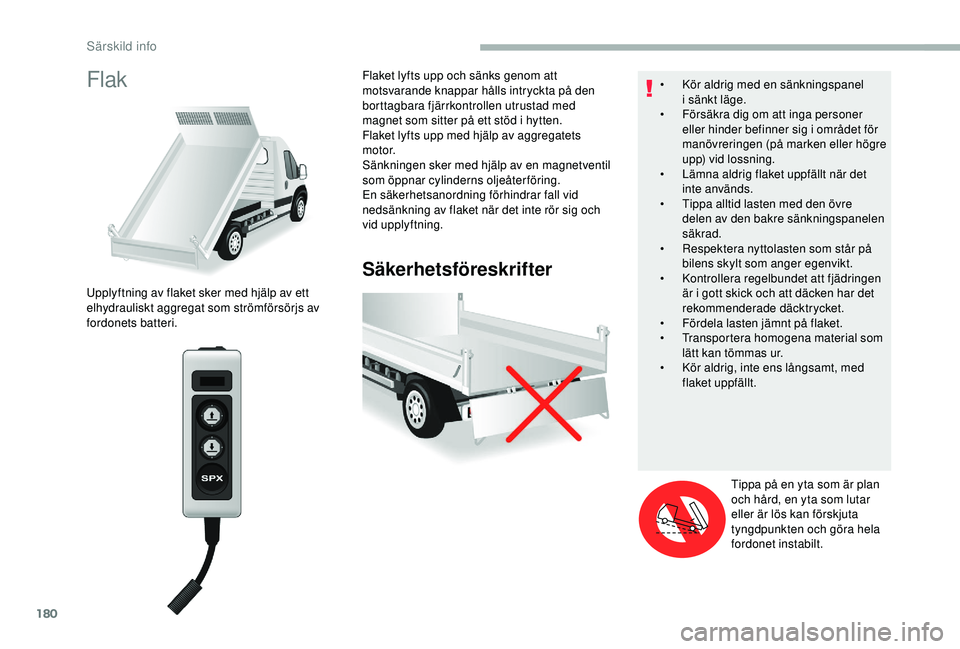 CITROEN JUMPER 2019 InstruktionsbÖcker (in Swedish) 180
Flak
Säkerhetsföreskrifter
Upplyftning av flaket sker med hjälp av ett
elhydrauliskt aggregat som strömförsörjs av
fordonets batteri.Flaket lyfts upp och sänks genom att
motsvarande knap CITROEN JUMPER 2019 InstruktionsbÖcker (in Swedish) 180
Flak
Säkerhetsföreskrifter
Upplyftning av flaket sker med hjälp av ett
elhydrauliskt aggregat som strömförsörjs av
fordonets batteri.Flaket lyfts upp och sänks genom att
motsvarande knap