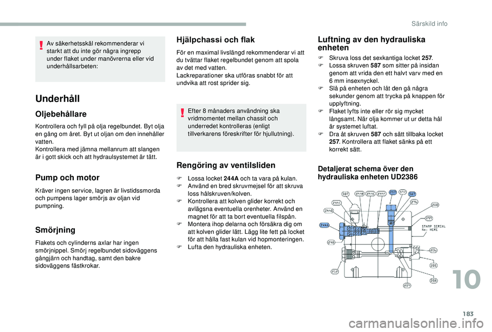 CITROEN JUMPER 2019 InstruktionsbÖcker (in Swedish) 183
Kontrollera och fyll på olja regelbundet. Byt olja
en gång om året. Byt ut oljan om den innehåller
vatten.
Kontrollera med jämna mellanrum att slangen
är i gott skick och att hydraulsyst CITROEN JUMPER 2019 InstruktionsbÖcker (in Swedish) 183
Kontrollera och fyll på olja regelbundet. Byt olja
en gång om året. Byt ut oljan om den innehåller
vatten.
Kontrollera med jämna mellanrum att slangen
är i gott skick och att hydraulsyst