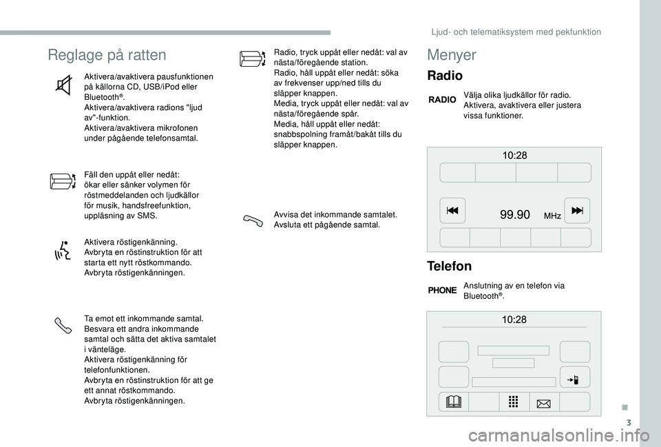 CITROEN JUMPER 2019  InstruktionsbÖcker (in Swedish) 3
Reglage på ratten
Aktivera/avaktivera pausfunktionen 
på källorna CD, USB/iPod eller 
Bluetooth
®.
Aktivera/avaktivera radions "ljud 
av"-funktion.
Aktivera/avaktivera mikrofonen 
under 