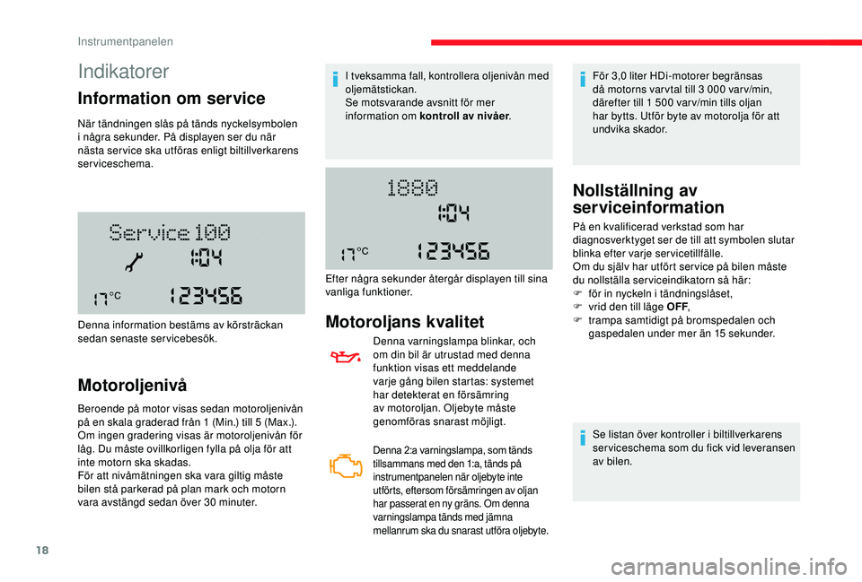 CITROEN JUMPER 2019 InstruktionsbÖcker (in Swedish) 18
Indikatorer
Information om service
När tändningen slås på tänds nyckelsymbolen
i några sekunder. På displayen ser du när
nästa service ska utföras enligt biltillverkarens
serviceschem CITROEN JUMPER 2019 InstruktionsbÖcker (in Swedish) 18
Indikatorer
Information om service
När tändningen slås på tänds nyckelsymbolen
i några sekunder. På displayen ser du när
nästa service ska utföras enligt biltillverkarens
serviceschem