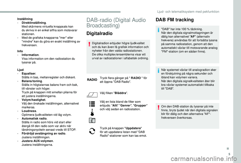 CITROEN JUMPER 2019 InstruktionsbÖcker (in Swedish) 5
Inställning
- D irektinställning .
Med skärmens virtuella knappsats kan
du skriva in en enkel siffra som motsvarar
stationen.
-
M
ed de grafiska knapparna "mer" eller
"mindre CITROEN JUMPER 2019 InstruktionsbÖcker (in Swedish) 5
Inställning
- D irektinställning .
Med skärmens virtuella knappsats kan
du skriva in en enkel siffra som motsvarar
stationen.
-
M
ed de grafiska knapparna "mer" eller
"mindre