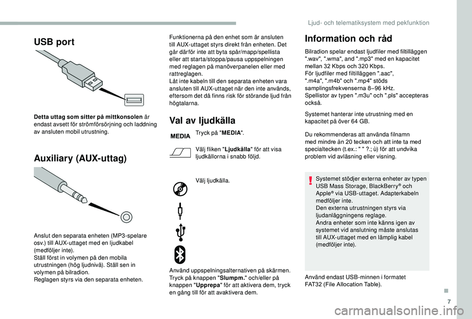 CITROEN JUMPER 2019 InstruktionsbÖcker (in Swedish) 7
USB port
Auxiliary (AUX-uttag)
Detta uttag som sitter på mittkonsolen är
endast avsett för strömförsörjning och laddning
av ansluten mobil utrustning.
Anslut den separata enheten (MP3-spelar CITROEN JUMPER 2019 InstruktionsbÖcker (in Swedish) 7
USB port
Auxiliary (AUX-uttag)
Detta uttag som sitter på mittkonsolen är
endast avsett för strömförsörjning och laddning
av ansluten mobil utrustning.
Anslut den separata enheten (MP3-spelar